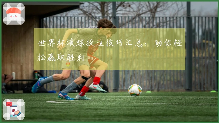 世界杯滚球投注技巧汇总，助你轻松赢取胜利