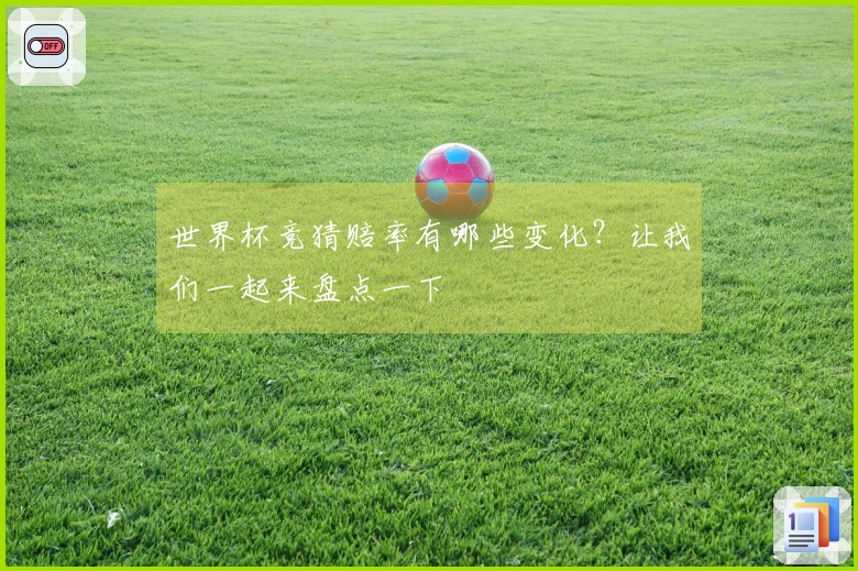 世界杯竞猜赔率有哪些变化？让我们一起来盘点一下