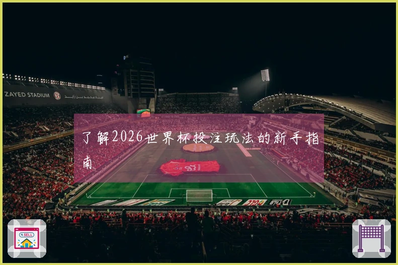 了解2026世界杯投注玩法的新手指南