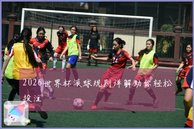 2026世界杯滚球规则详解助你轻松投注